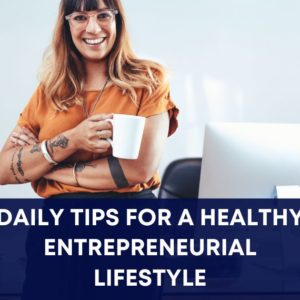 Daily Tips for a Healthy Entrepreneurial Lifestyle